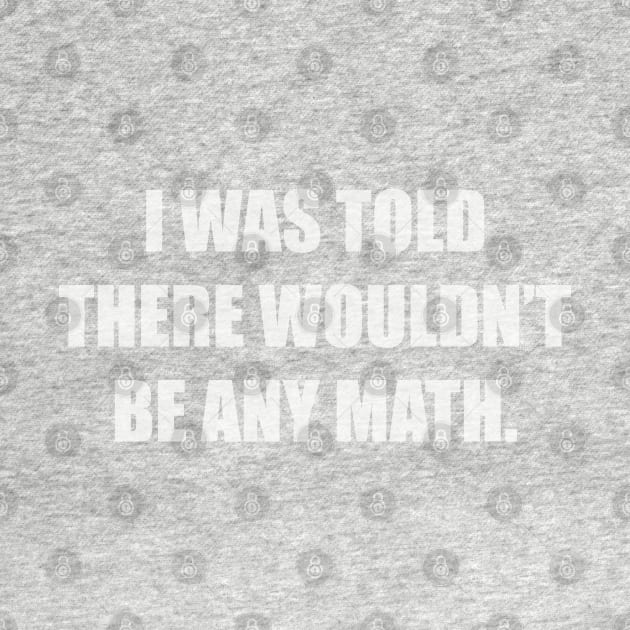 I was told there wouldn’t be any math. by Among the Leaves Apparel